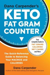 Dana Carpender's Keto Fat Gram Counter The Quick-Reference Guide to Balancing Your Macros and Calories - Keto for Your Life