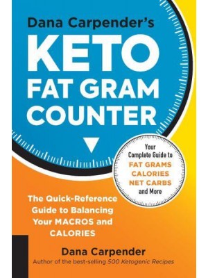 Dana Carpender's Keto Fat Gram Counter The Quick-Reference Guide to Balancing Your Macros and Calories - Keto for Your Life