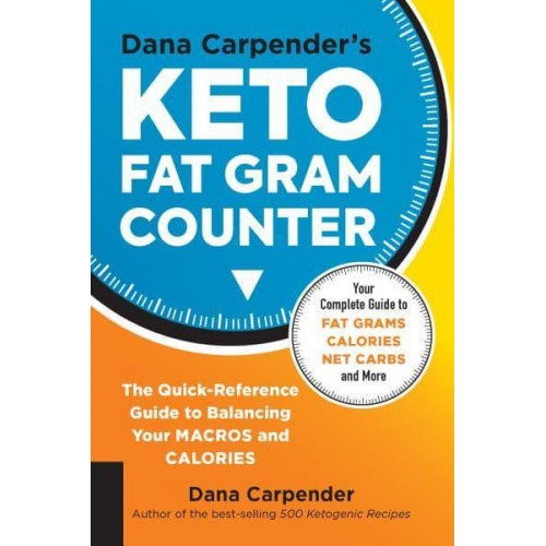 Dana Carpender's Keto Fat Gram Counter The Quick-Reference Guide to Balancing Your Macros and Calories - Keto for Your Life