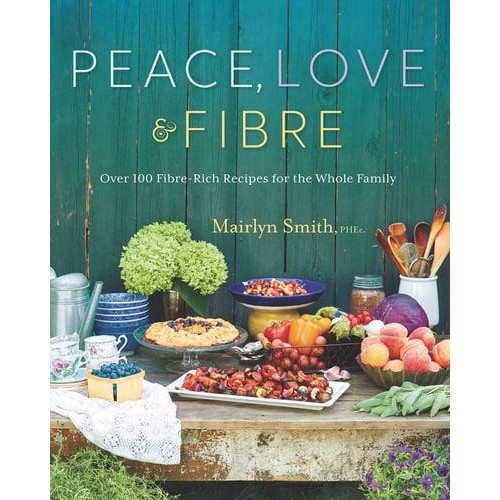 Peace, Love And Fibre Over 100 Fibre-Rich Recipes for the Whole Family