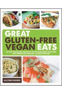 Great Gluten-Free Vegan Eats Cut Out the Gluten and Enjoy an Even Healthier Vegan Diet : With Recipes for Fabulous, Allergy-Free Fare