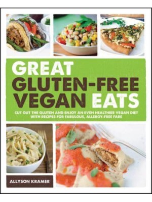 Great Gluten-Free Vegan Eats Cut Out the Gluten and Enjoy an Even Healthier Vegan Diet : With Recipes for Fabulous, Allergy-Free Fare
