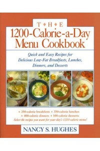 The 1200-Calorie-a-Day Menu Cookbook Quick and Easy Recipes for Delicious Low-Fat Breakfasts, Lunches, Dinners, and Desserts