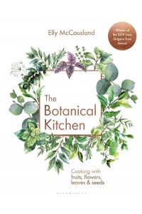 The Botanical Kitchen Cooking With Fruits, Flowers, Leaves & Seeds