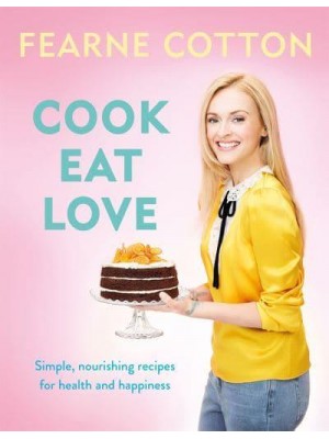 Cook, Eat, Love Simple, Nourishing Recipes for Health and Happiness