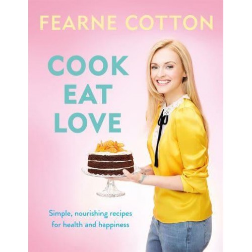 Cook, Eat, Love Simple, Nourishing Recipes for Health and Happiness
