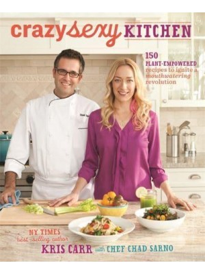 Crazy Sexy Kitchen 150 Plant-Empowered Recipes to Ignite a Mouthwatering Revolution