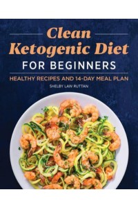 Clean Ketogenic Diet for Beginners Healthy Recipes and 14-Day Meal Plan