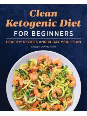 Clean Ketogenic Diet for Beginners Healthy Recipes and 14-Day Meal Plan