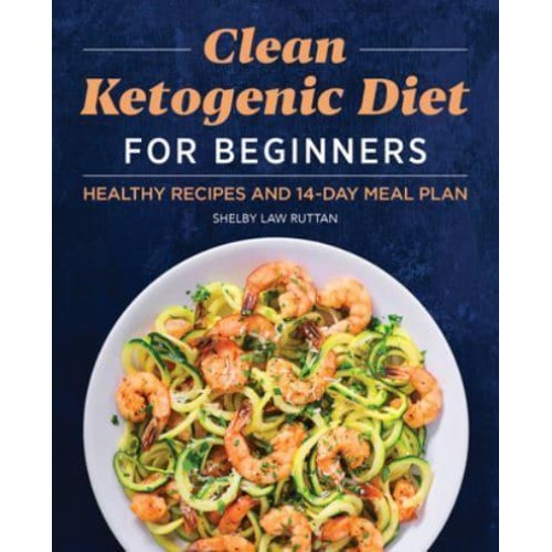 Clean Ketogenic Diet for Beginners Healthy Recipes and 14-Day Meal Plan