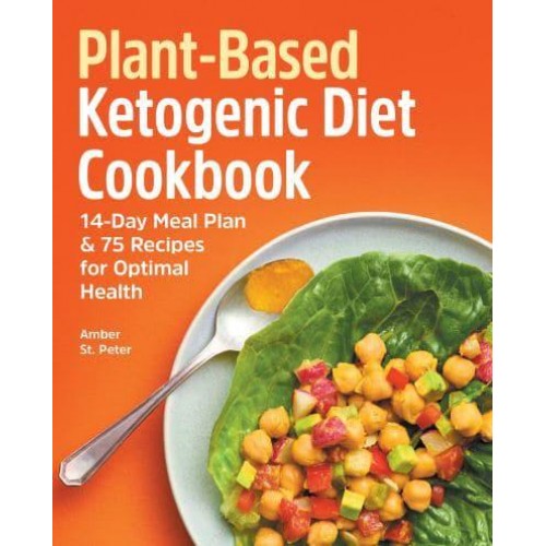 Plant-Based Ketogenic Diet Cookbook 14-Day Meal Plan & 75 Recipes for Optimal Health