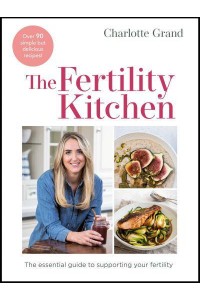 The Fertility Kitchen The Essential Guide to Supporting Your Fertility