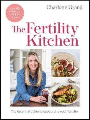 The Fertility Kitchen The Essential Guide to Supporting Your Fertility