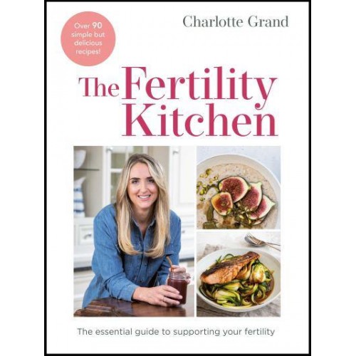 The Fertility Kitchen The Essential Guide to Supporting Your Fertility
