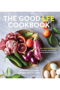 The Good LFE Cookbook Low Fermentation Eating for SIBO, Gut Health, and Microbiome Balance