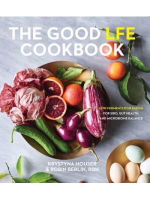The Good LFE Cookbook Low Fermentation Eating for SIBO, Gut Health, and Microbiome Balance