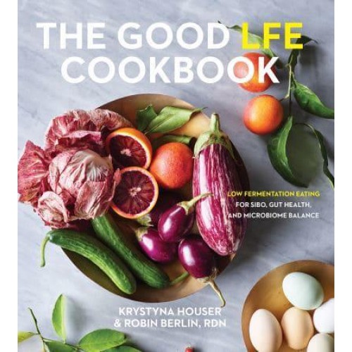 The Good LFE Cookbook Low Fermentation Eating for SIBO, Gut Health, and Microbiome Balance