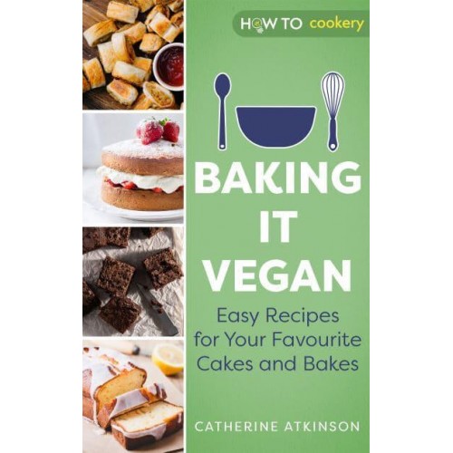 Baking It Vegan Easy Recipes for Your Favourite Cakes and Bakes