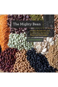 The Mighty Bean 100 Easy Recipes That Are Good for Your Health, the World, and Your Budget - Countryman Know-How