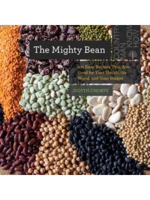 The Mighty Bean 100 Easy Recipes That Are Good for Your Health, the World, and Your Budget - Countryman Know-How