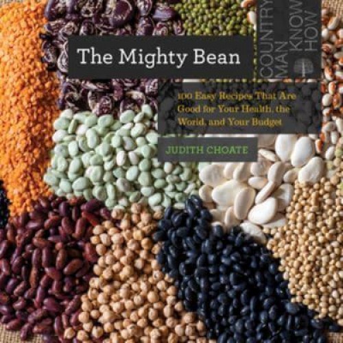 The Mighty Bean 100 Easy Recipes That Are Good for Your Health, the World, and Your Budget - Countryman Know-How
