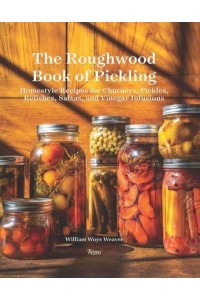 The Roughwood Book of Pickling Homestyle Recipes for Chutneys, Pickles, Relishes, Salsas and Vinegar Infusions