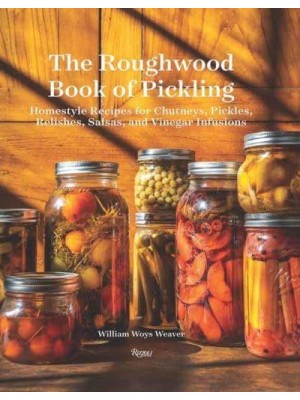 The Roughwood Book of Pickling Homestyle Recipes for Chutneys, Pickles, Relishes, Salsas and Vinegar Infusions