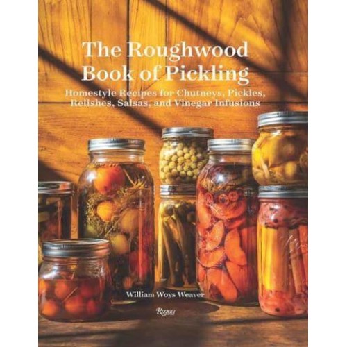The Roughwood Book of Pickling Homestyle Recipes for Chutneys, Pickles, Relishes, Salsas and Vinegar Infusions