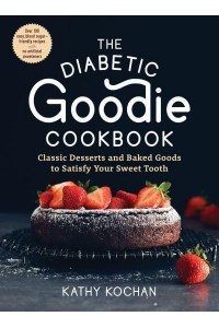 The Diabetic Goodie Cookbook Classic Desserts and Baked Goods to Satisfy Your Sweet Tooth