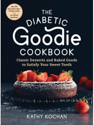 The Diabetic Goodie Cookbook Classic Desserts and Baked Goods to Satisfy Your Sweet Tooth