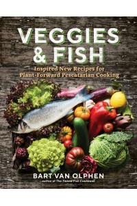 Veggies & Fish Inspired New Recipes for Plant-Forward Pescatarian Cooking
