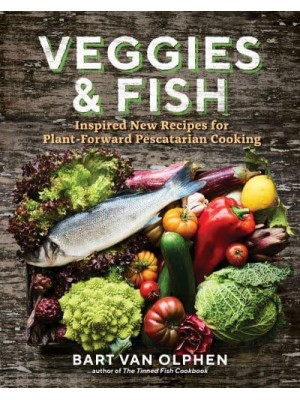 Veggies & Fish Inspired New Recipes for Plant-Forward Pescatarian Cooking