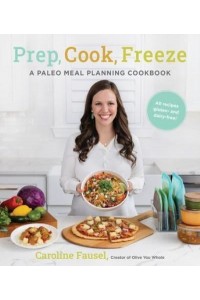 Prep, Cook, Freeze A Paleo Meal Planning Cookbook