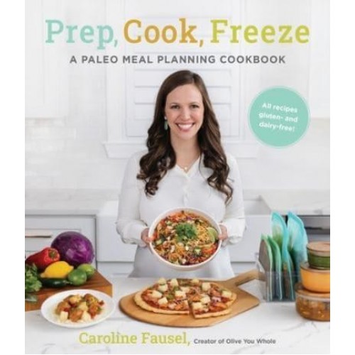 Prep, Cook, Freeze A Paleo Meal Planning Cookbook