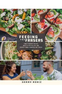 Feeding the Frasers Family Favorite Recipes Made to Feed the Five-Time CrossFit Games Champion, Mat Fraser