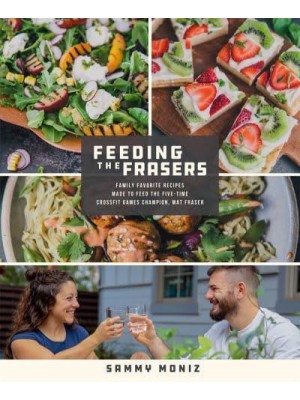 Feeding the Frasers Family Favorite Recipes Made to Feed the Five-Time CrossFit Games Champion, Mat Fraser