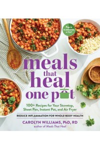 Meals That Heal - One Pot 100+ Recipes for Your Stovetop, Sheet Pan, Instant Pot, and Air Fryer : Reduce Inflammation for Whole-Body Health