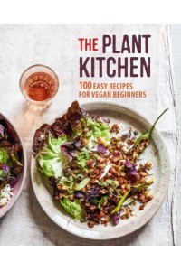 The Plant Kitchen 100 Easy Recipes for Vegan Beginners