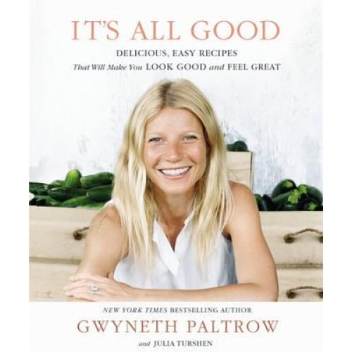It's All Good Delicious, Easy Recipes That Will Make You Look Good and Feel Great