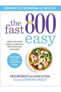 The Fast 800 Easy Quick and Simple Recipes to Make Your 800-Calorie Days Even Easier - The Fast 800 Series