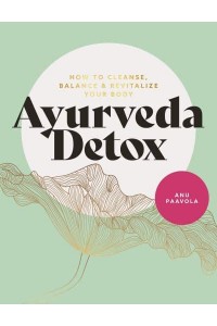 The Ayurveda Detox How to Cleanse, Balance and Revitalize Your Body