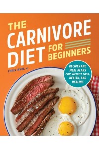 The Carnivore Diet for Beginners Recipes and Meal Plans for Weight Loss, Health, and Healing