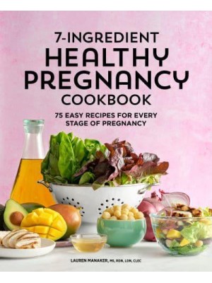 7-Ingredient Healthy Pregnancy Cookbook 75 Easy Recipes for Every Stage of Pregnancy