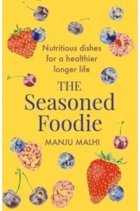 The Seasoned Foodie Nutritious Dishes for a Healthier, Longer Life