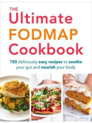 The Ultimate FODMAP Cookbook 150 Deliciously Easy Recipes to Soothe Your Gut and Nourish Your Body