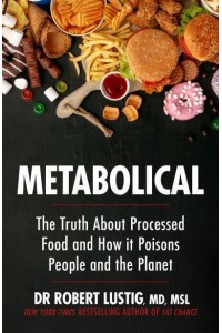 Metabolical The Truth About Processed Food and How It Poisons People and the Planet