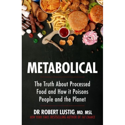 Metabolical The Truth About Processed Food and How It Poisons People and the Planet