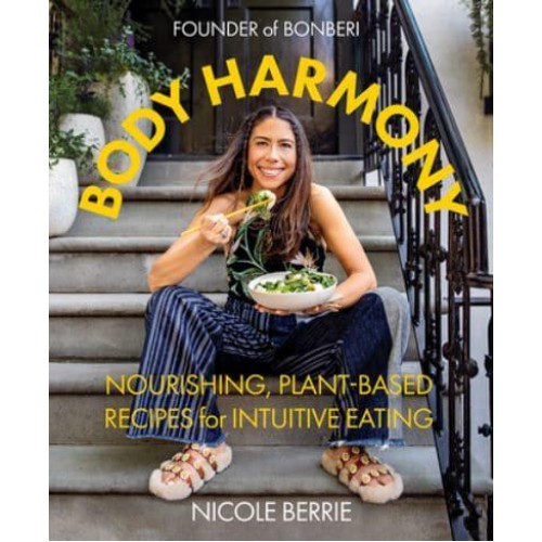 Body Harmony Nourishing, Plant-Based Recipes for Intuitive Eating