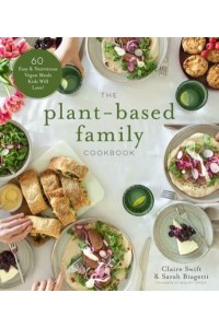 The Plant-Based Family Cookbook 60 Easy & Nutritious Vegan Meals Kids Will Love!