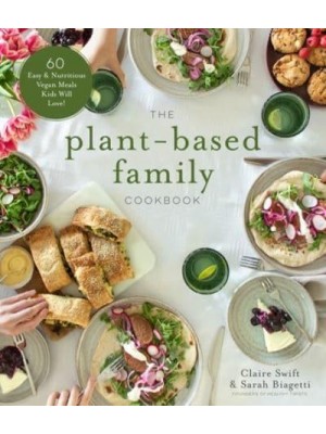 The Plant-Based Family Cookbook 60 Easy & Nutritious Vegan Meals Kids Will Love!